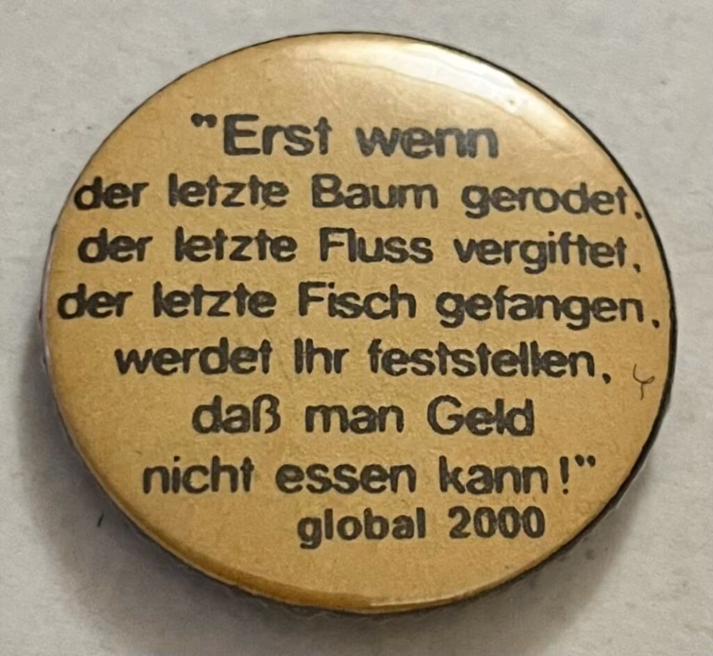 Global 2000 - "Erst wenn der letzte Baum gerodet, der letzte Fluss vergiftet, der letzte Fisch gefangen, werdet ihr feststellen, dass man Geld nicht essen kann!"