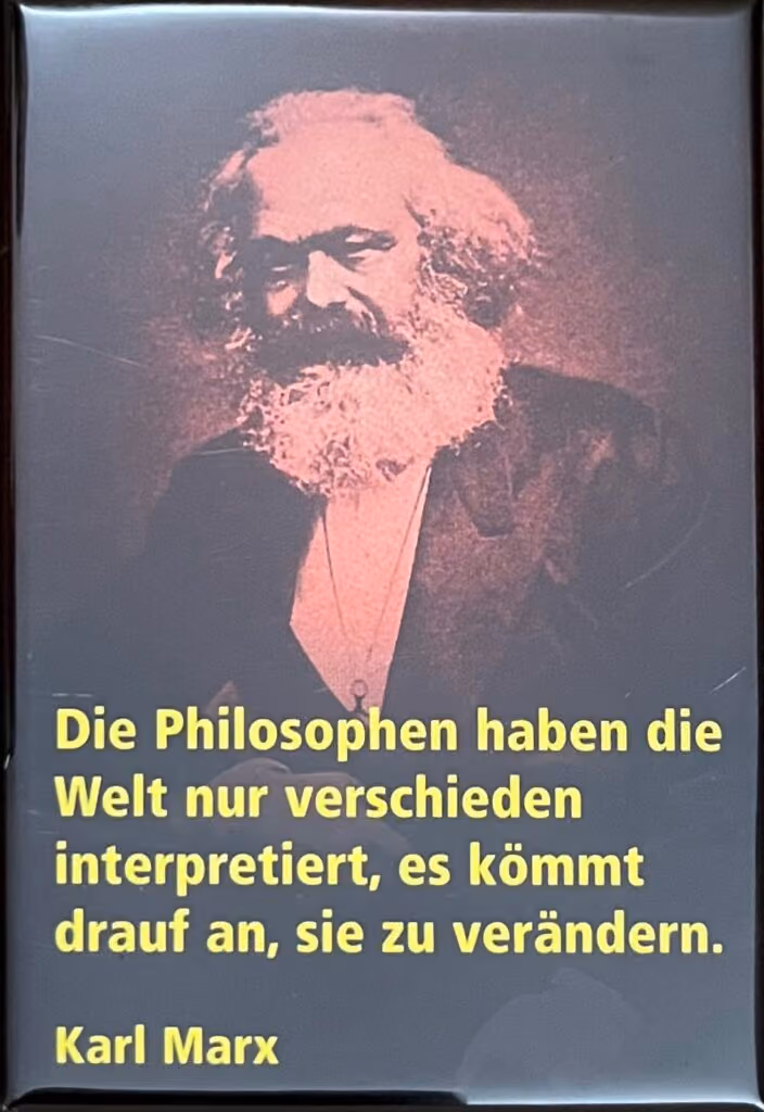 Karl Marx: Die Philosophen haben die Welt nur verschieden interpretiert, es kommt darauf an, sie zu verändern