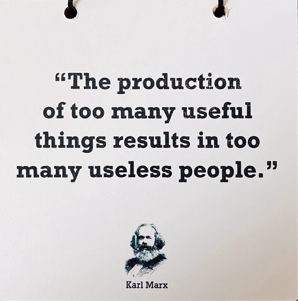 Karl Marx: "The Production of too many useful things results in too many useless people"
