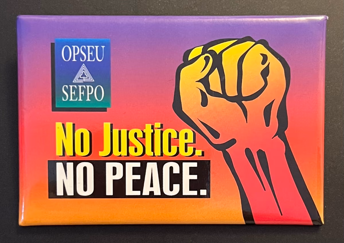 OPSEU/SEFPO - Ontario Public Service Employees Union - No Justice. No Peace.